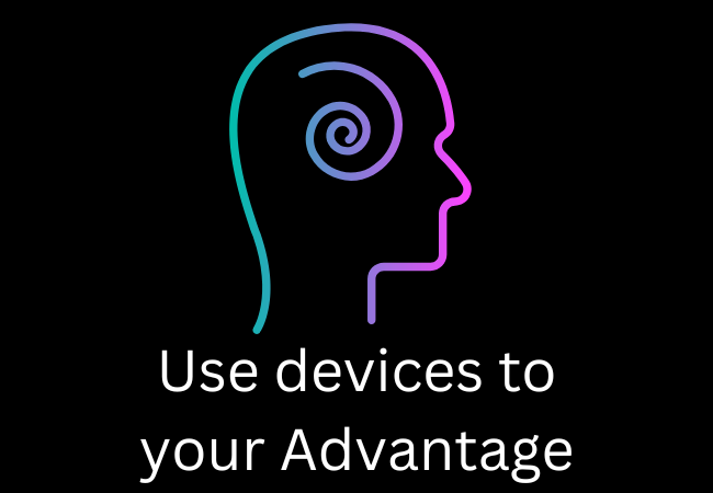 Use devices to your Advantage