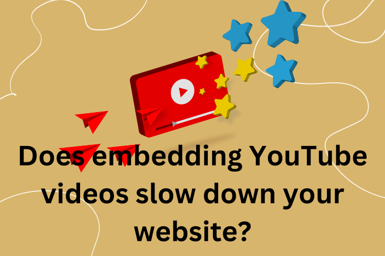 Does embedding YouTube videos slow down your website?