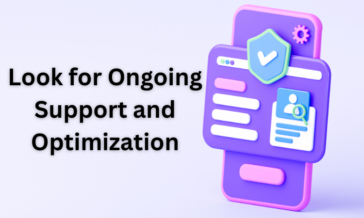 Look for Ongoing Support and Optimization: