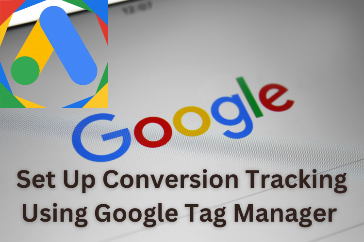 Set Up Conversion Tracking Using Google Tag Manager
