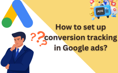 How to Set Up Conversion Tracking In Google Ads?