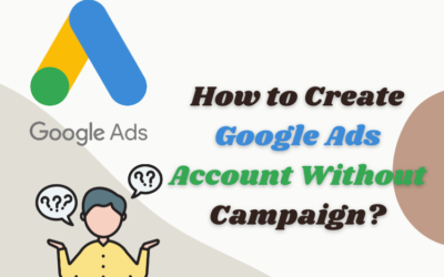 How to Create Google Ads Account Without Campaign?