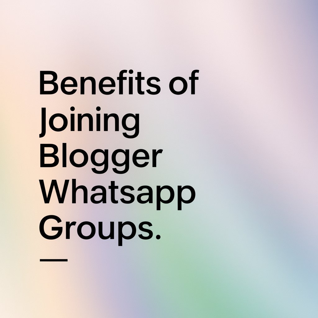 Benefits of Joining Blogger WhatsApp Group links