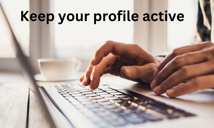 Keep your profile active: