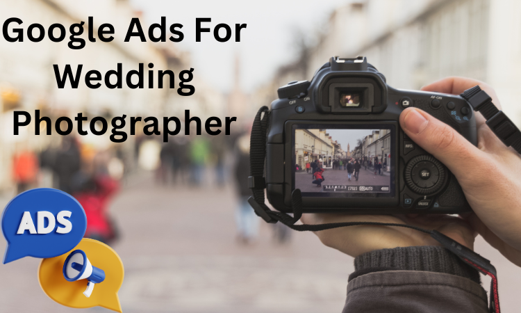 Google Ads for Wedding Photographers to Attract More Clients