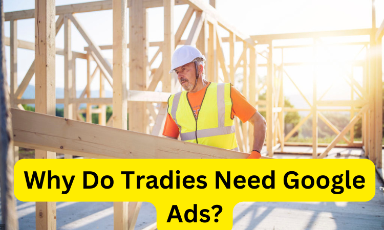 Why Do Tradies Need Google Ads?